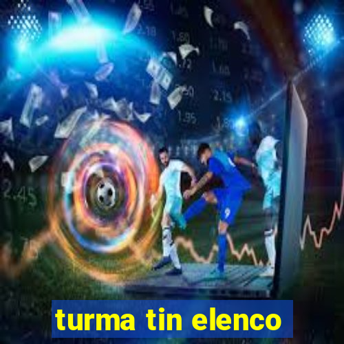 turma tin elenco